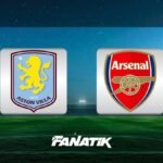 Aston Villa - Arsenal maçı ne zaman, saat kaçta, hangi kanalda? (Premier Lig)