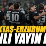 Beşiktaş - Erzurumspor maçı canlı izle | BJK ERZURUM maçı şifresiz (Süper Lig maçı canlı yayın)