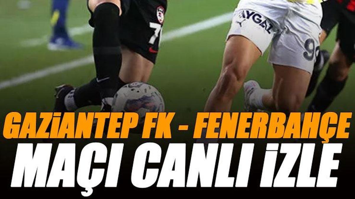 🚨 Gaziantep FK - Fenerbahçe maçı canlı izle | FB GAZİANTEP maçı şifresiz (Süper Lig canlı yayın)