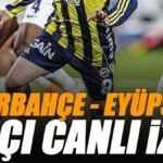 🚨 Fenerbahçe - Eyüpspor maçı canlı izle | FB EYÜP maçı şifresiz (Süper Lig maçı canlı yayın)