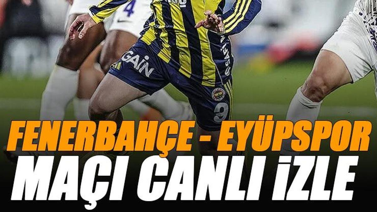 🚨 Fenerbahçe - Eyüpspor maçı canlı izle | FB EYÜP maçı şifresiz (Süper Lig maçı canlı yayın)